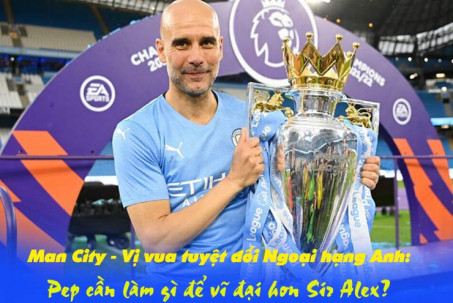 Man City – Vị vua tuyệt đối Ngoại hạng Anh: Pep cần gì để vĩ đại hơn Sir Alex?