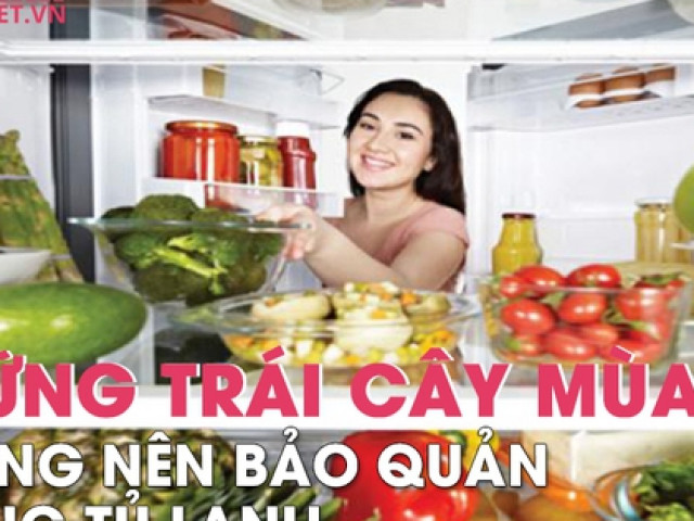 Những loại trái cây mùa hè không nên bảo quản trong tủ lạnh