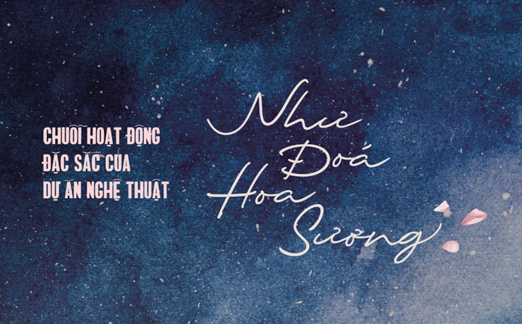 "Như đóa hoa sương" là dự án nghệ thuật tổng hợp nhiều loại hình khác nhau