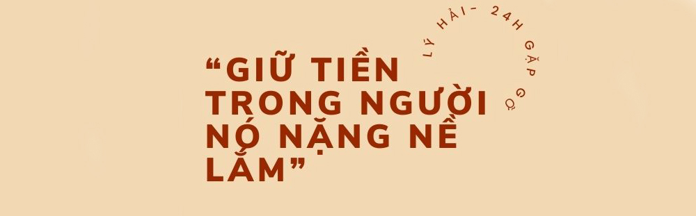 Lý Hải: &#34;Giữ tiền trong người nó nặng nề lắm&#34; - 11