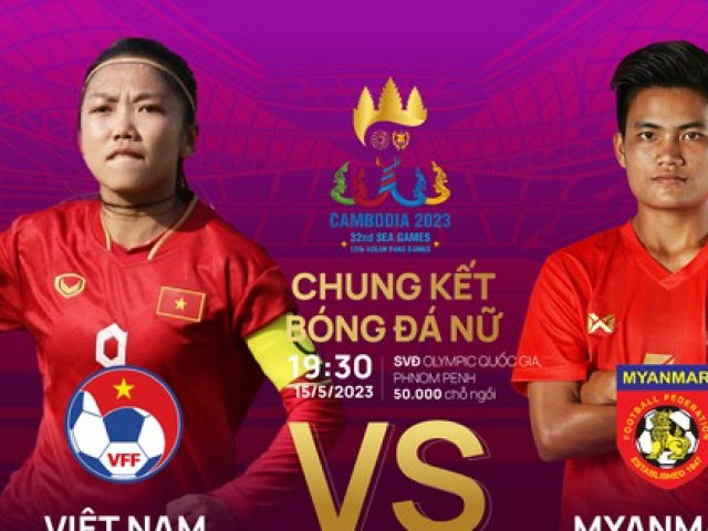 Chung kết bóng đá nữ SEA Games 32: Tương quan trước trận Việt Nam - Myanmar, 19h30 ngày 15/5