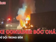 Tin tức trong ngày - Xe container bốc cháy dữ dội trong đêm