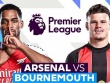 Trực tiếp bóng đá Arsenal - Bournemouth: "Tổng duyệt" bán kết lượt về Cúp C1 (Ngoại hạng Anh)