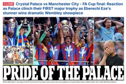 Man City trắng tay: Báo Anh xát muối nỗi đau, Crystal Palace viết nên chuyện cổ tích