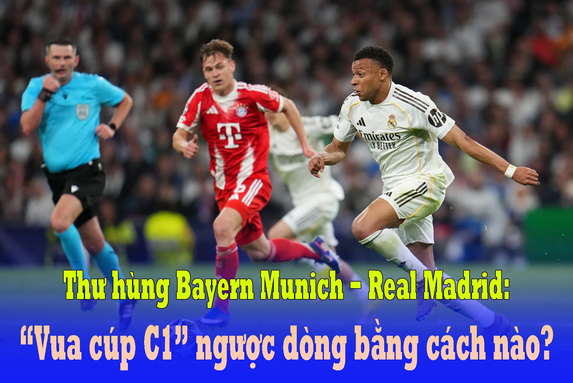 Thư hùng Bayern Munich - Real Madrid: “Vua cúp C1” ngược dòng bằng cách nào? - 1