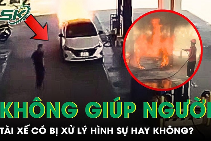 Tài xế trong vụ cháy ô tô ở cây xăng có bị xử lý tội không cứu giúp người khác?