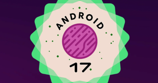 Google chính thức ra mắt Android 17: Thông minh và thực tế hơn