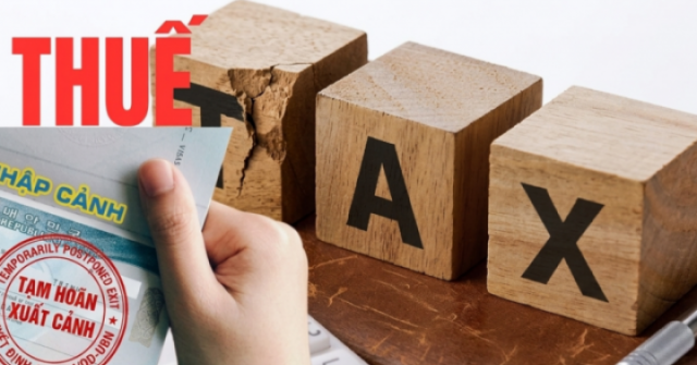 Vì sao Bộ Tài chính đề xuất nợ thuế từ 1 triệu đồng sẽ bị tạm hoãn xuất cảnh?