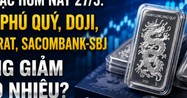 Giá bạc hôm nay 27/5: Bạc Phú Quý, Doji, Ancarat, Sacombank-SBJ tăng giảm bao nhiêu?