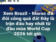Brazil & Ma-rốc đôi công mãn nhãn, dân mạng: "Trận đấu hay nhất từ đầu mùa World Cup 2026"