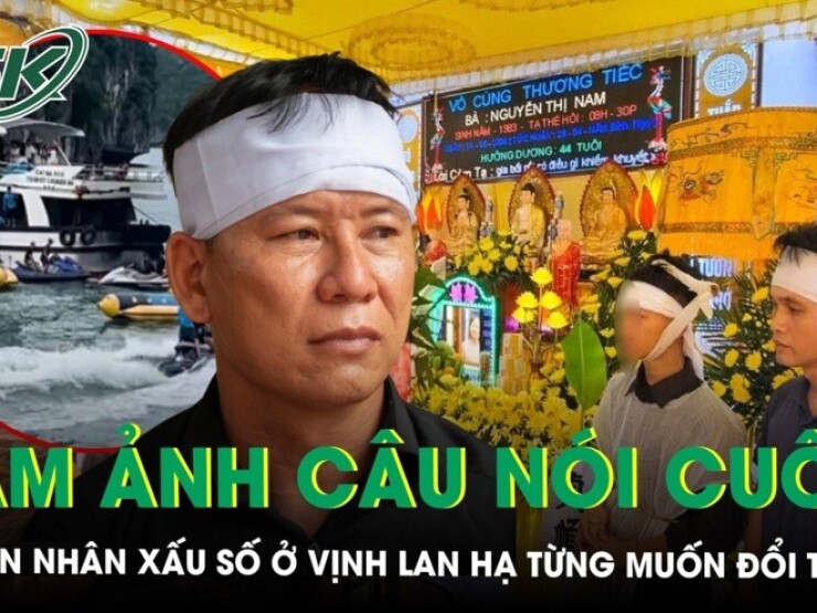 Ám ảnh câu nói cuối của nạn nhân xấu số tại vịnh Lan Hạ, có ý định đổi tàu vì lo ngại mất an toàn