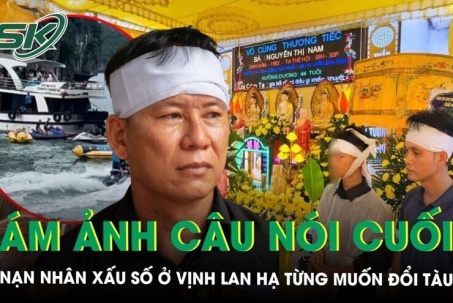 Ám ảnh câu nói cuối của nạn nhân xấu số tại vịnh Lan Hạ, có ý định đổi tàu vì lo ngại mất an toàn