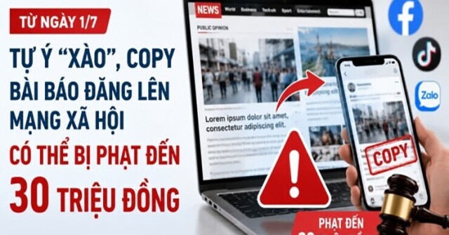 Từ 1/7, tự ý "xào", copy bài báo đăng lên mạng xã hội có thể bị phạt đến 30 triệu