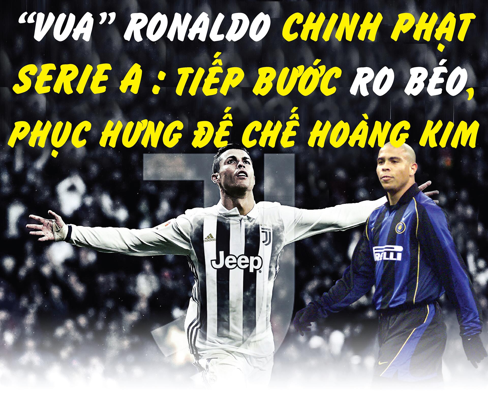 &#34;Vua&#34; Ronaldo chinh phạt Serie A: Tiếp bước Ro béo, phục hưng đế chế hoàng kim - 1