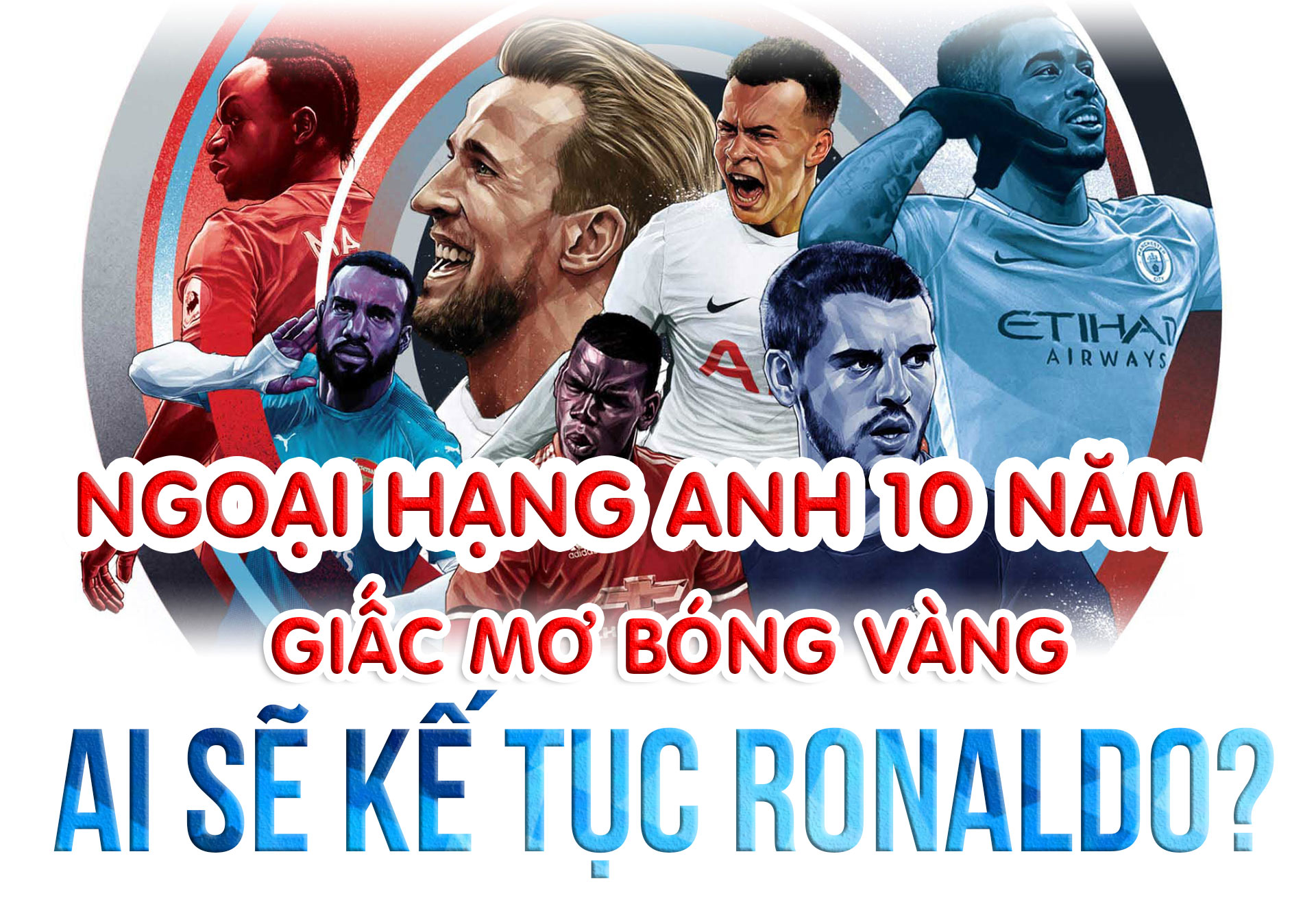 Ngoại hạng Anh 10 năm giấc mơ bóng vàng: Siêu anh hùng kế tục Ronaldo, anh là ai? - 1