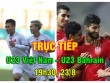 Trực tiếp bóng đá U23 Việt Nam - U23 Bahrain: Chọn Xuân Trường hay Đức Huy?