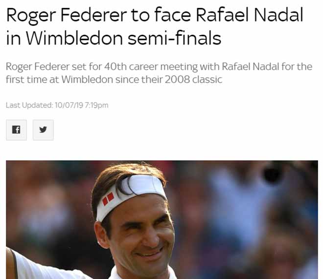 Sky Sports cho biết Federer - Nadal ở bán kết sẽ là lần đầu ở Wimbledon&nbsp;từ sau trận đấu kinh điển năm 2008