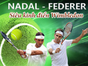 Thể thao - Federer – Nadal siêu kinh điển Wimbledon: Cuộc chiến thứ 40 của “2 vị thần”