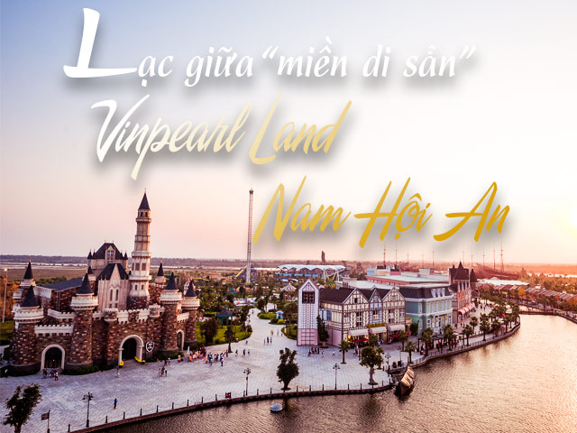 Du lịch - Lạc giữa “miền di sản” Vinpearl Land Nam Hội An
