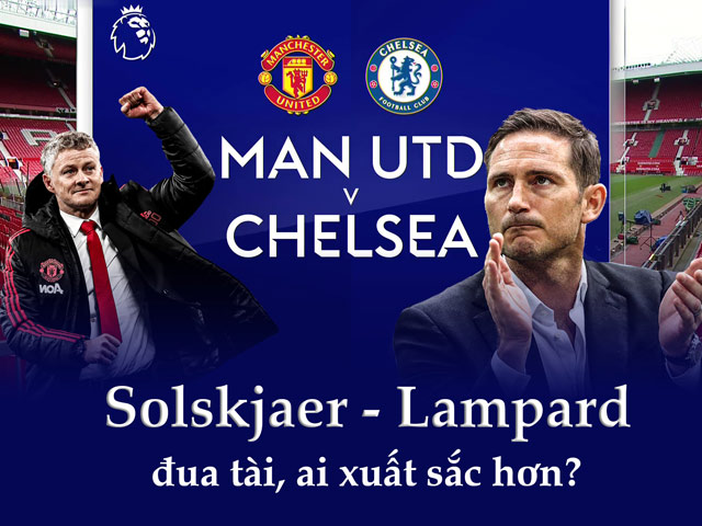 Bóng đá - MU - Chelsea tranh đấu Ngoại hạng Anh:  Solskjaer - Lampard đua tài, ai xuất sắc hơn?
