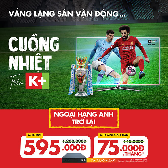 K+ ưu đãi hết mức cho cổ động viên khi Ngoại Hạng Anh trở lại