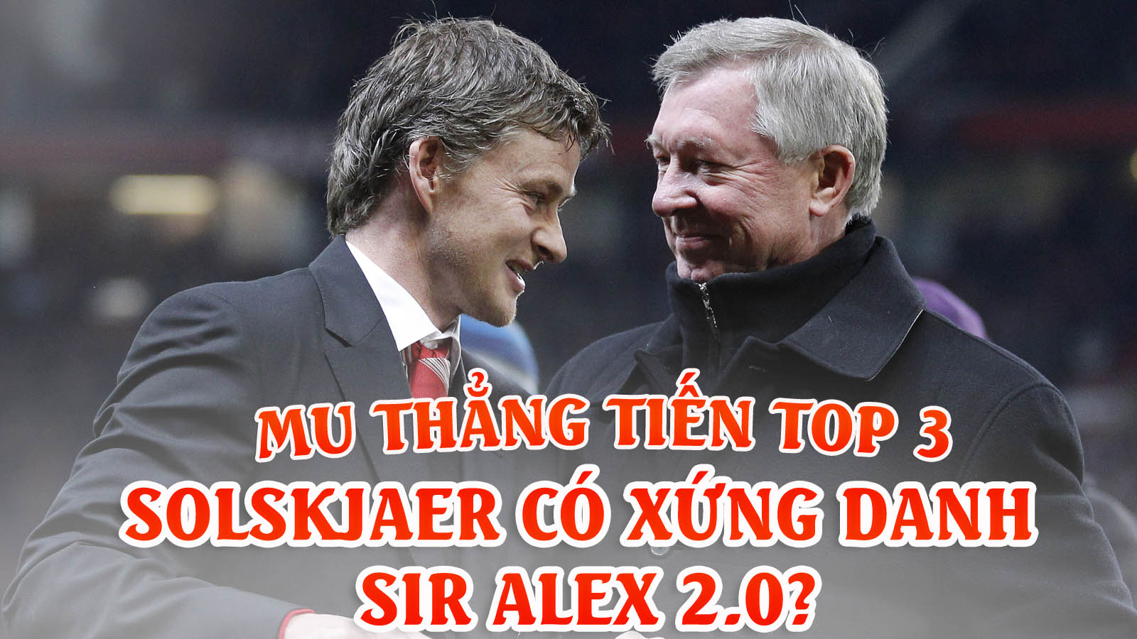 MU thẳng tiến mơ top 3: Solskjaer có xứng danh Sir Alex 2.0? - 1