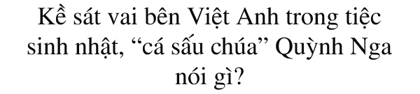 Thân mật với Việt Anh trong tiệc sinh nhật, “cá sấu chúa” Quỳnh Nga nói gì? - 3