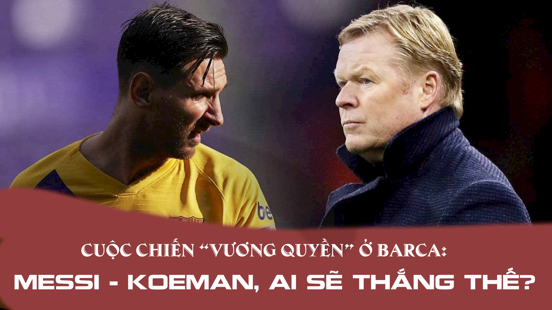 Cuộc chiến “vương quyền” ở Barca: Messi - Koeman, ai sẽ thắng thế? - 1