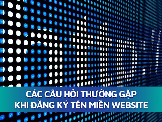 Công nghệ thông tin - Các câu hỏi thường gặp khi đăng ký tên miền website