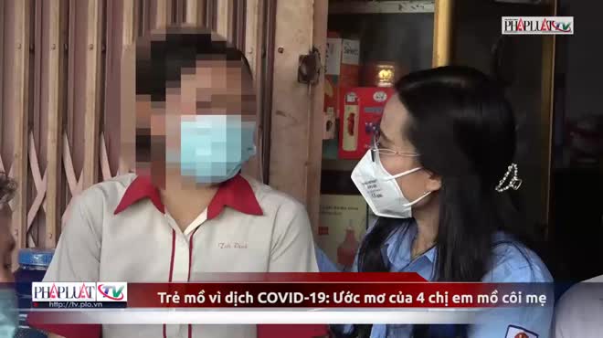 Trẻ mồ côi vì dịch COVID-19: Ước mơ của 4 chị em mồ côi mẹ