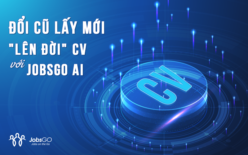 Đổi cũ lấy mới, “lên đời” CV với JobsGO AI! - 2