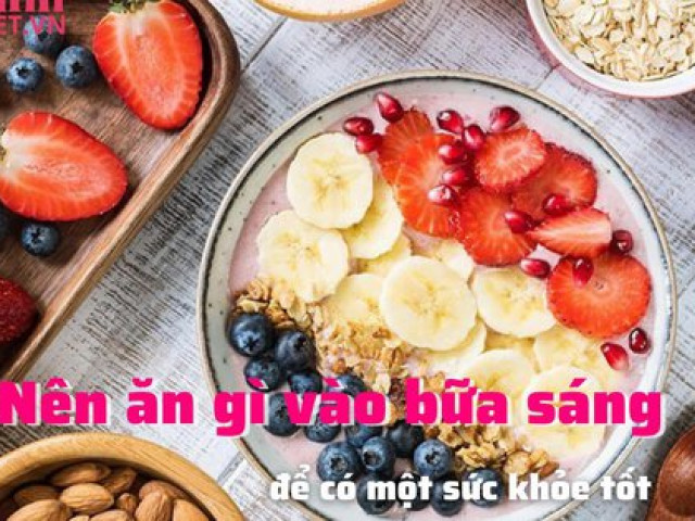 Ẩm thực - Ăn gì vào bữa sáng để có sức khỏe tốt?