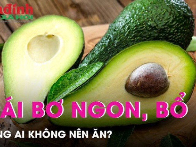 Quả bơ ngon, bổ, nhưng ai không nên ăn?