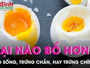 Ẩm thực - Trứng sống, trứng chần, trứng luộc chín: Ăn trứng thế nào bổ nhất?