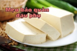 Ẩm thực - Mẹo bảo quản đậu phụ trong 10 ngày vẫn tươi ngon
