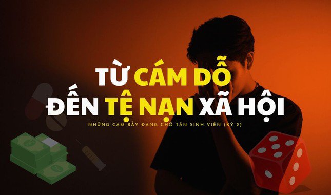 Những cạm bẫy đang chờ tân sinh viên (Kỳ 2): Từ những cám dỗ đến tệ nạn xã hội - 1