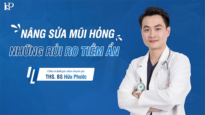Thạc sĩ Bác sĩ Hữu Phước: Nâng sửa mũi hỏng và những rủi ro tiềm ẩn - Chia sẻ dưới góc nhìn chuyên gia - 1