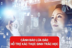 Cảnh báo các hình thức mạo danh hỗ trợ sinh trắc học để lừa đảo