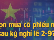 Kinh doanh - Chọn mua cổ phiếu nào sau kỳ nghỉ lễ 2-9?