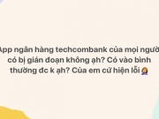 Ngân hàng Techcombank gián đoạn dịch vụ trực tuyến trưa 4/7