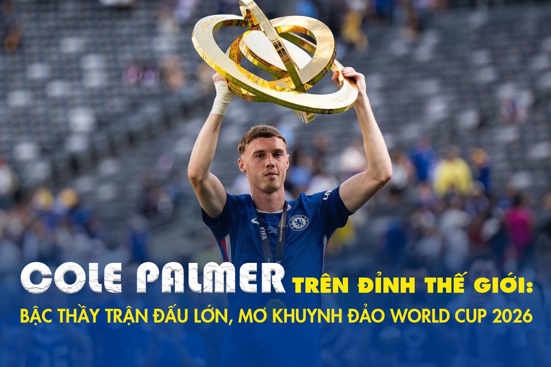 Cole Palmer trên đỉnh thế giới: Bậc thầy trận đấu lớn, mơ khuynh đảo World Cup 2026 - 1