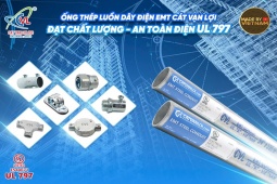 Cát Vạn Lợi – Khẳng định vị thế sản phẩm Việt với ống thép luồn dây điện EMT đạt UL 797 (Mỹ)