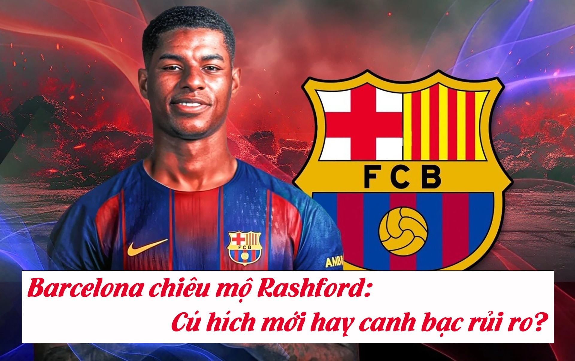 Barcelona chiêu mộ Rashford: Cú hích mới hay canh bạc rủi ro? - 1