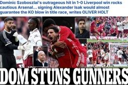 Bóng đá - Liverpool đánh bại Arsenal, báo Anh tin vụ Isak sẽ “chốt sổ” cuộc đua vô địch