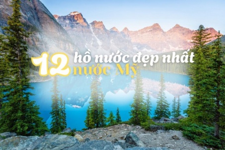 Top 12 hồ đẹp đến nghẹt thở ở Mỹ, ai mê du lịch nhất định phải ghé