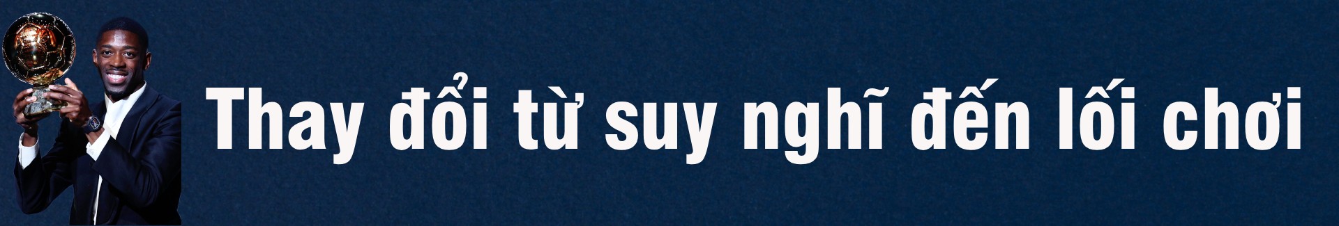 Quả bóng vàng Dembele: Tài năng “lạ” giữa vòm trời đầy siêu sao - 7