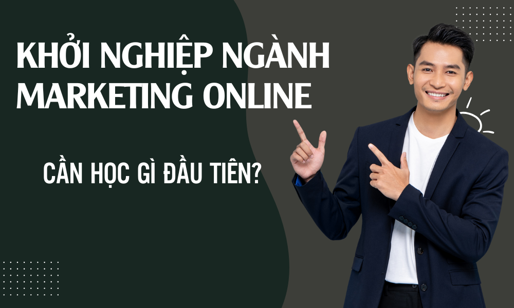 Khởi nghiệp ngành Marketing Online: Cần học gì đầu tiên? - 1