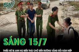 Sáng 15/7: Bi kịch thiếu nữ bị anh họ chở đến đường vắng rồi hãm hiếp sau cuộc nhậu