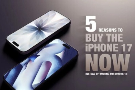 5 lý do nên mua ngay iPhone 17 thay vì chờ iPhone 18