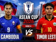 Trực tiếp bóng đá Campuchia - Timor Leste: 3 điểm gỡ lại danh dự (AFF Cup)